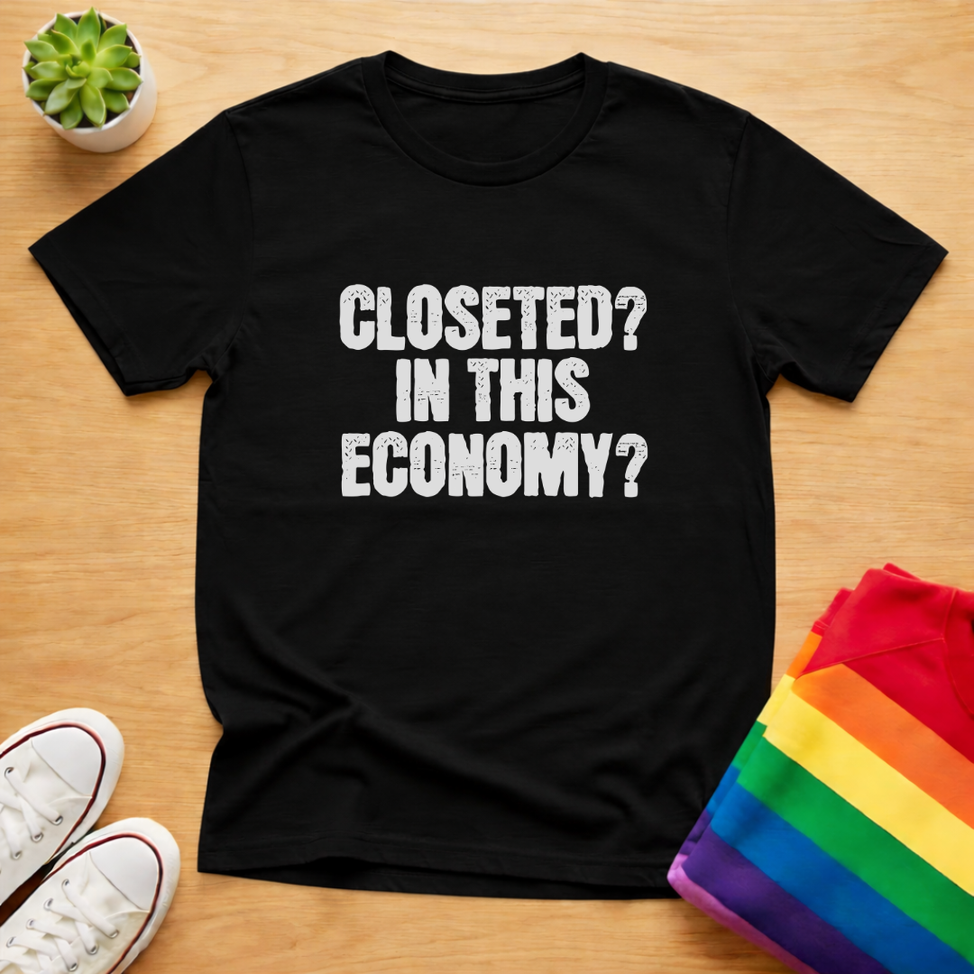 Closeted? In This Economy? Tee