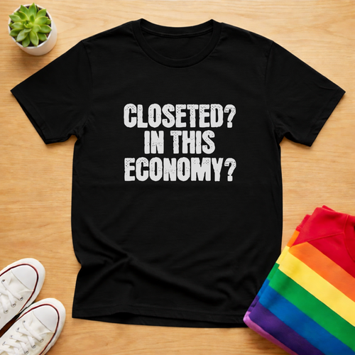 Closeted? In This Economy? Tee