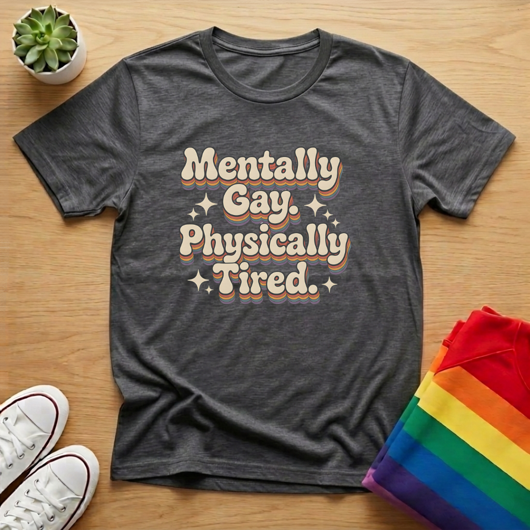 Mentally Gay Physically Tired Tee