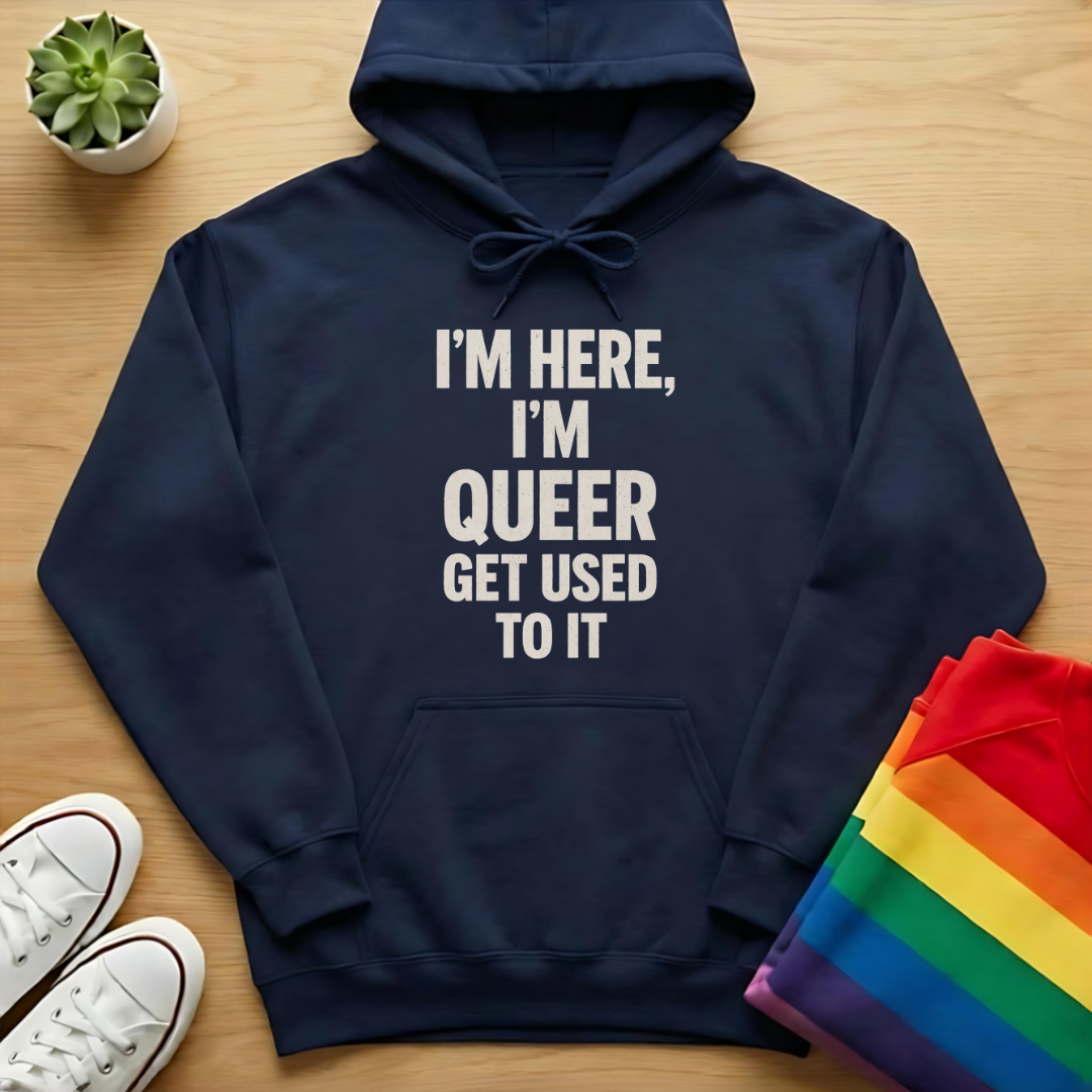 I'm Here, I'm Queer Get Used To It Hoodie