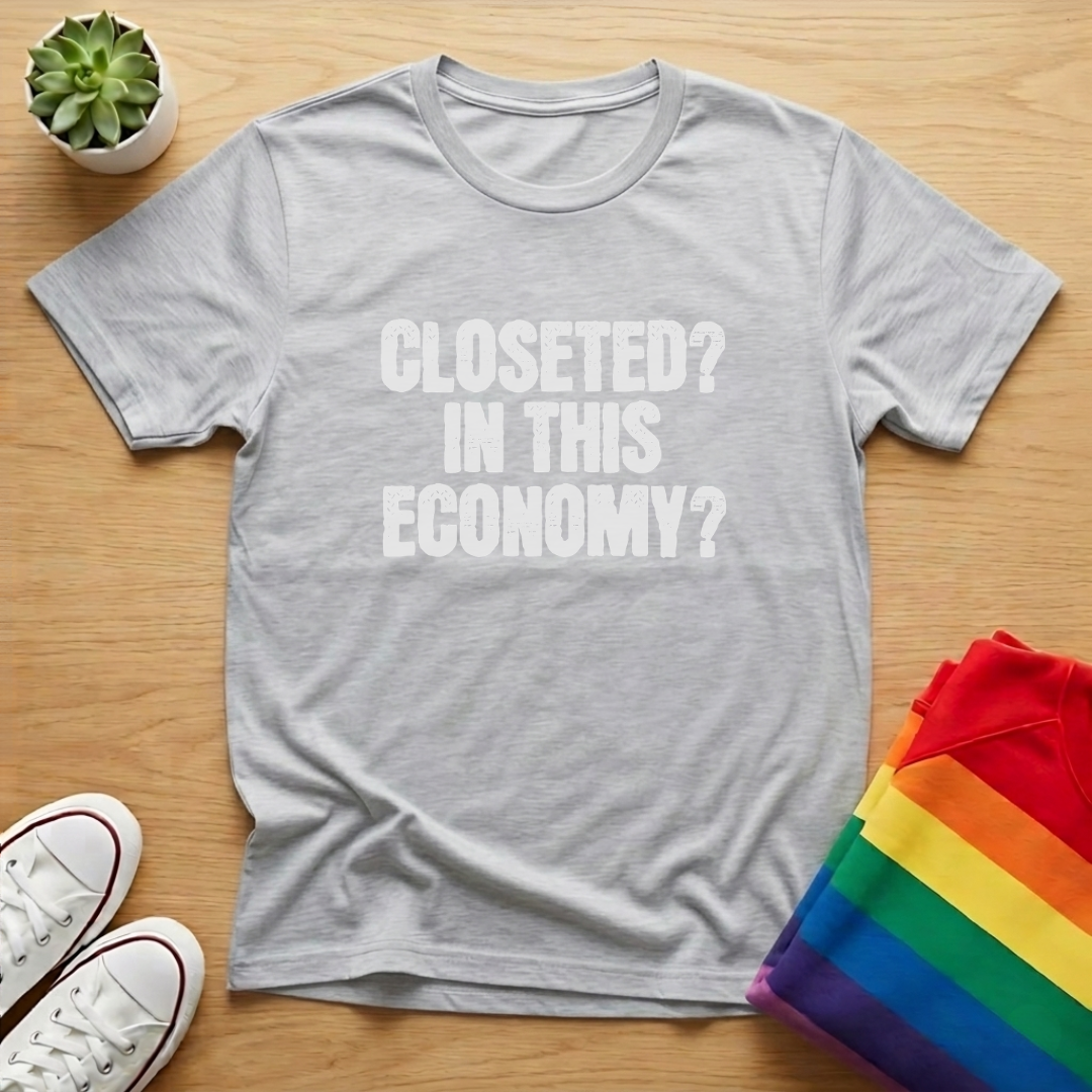Closeted? In This Economy? Tee