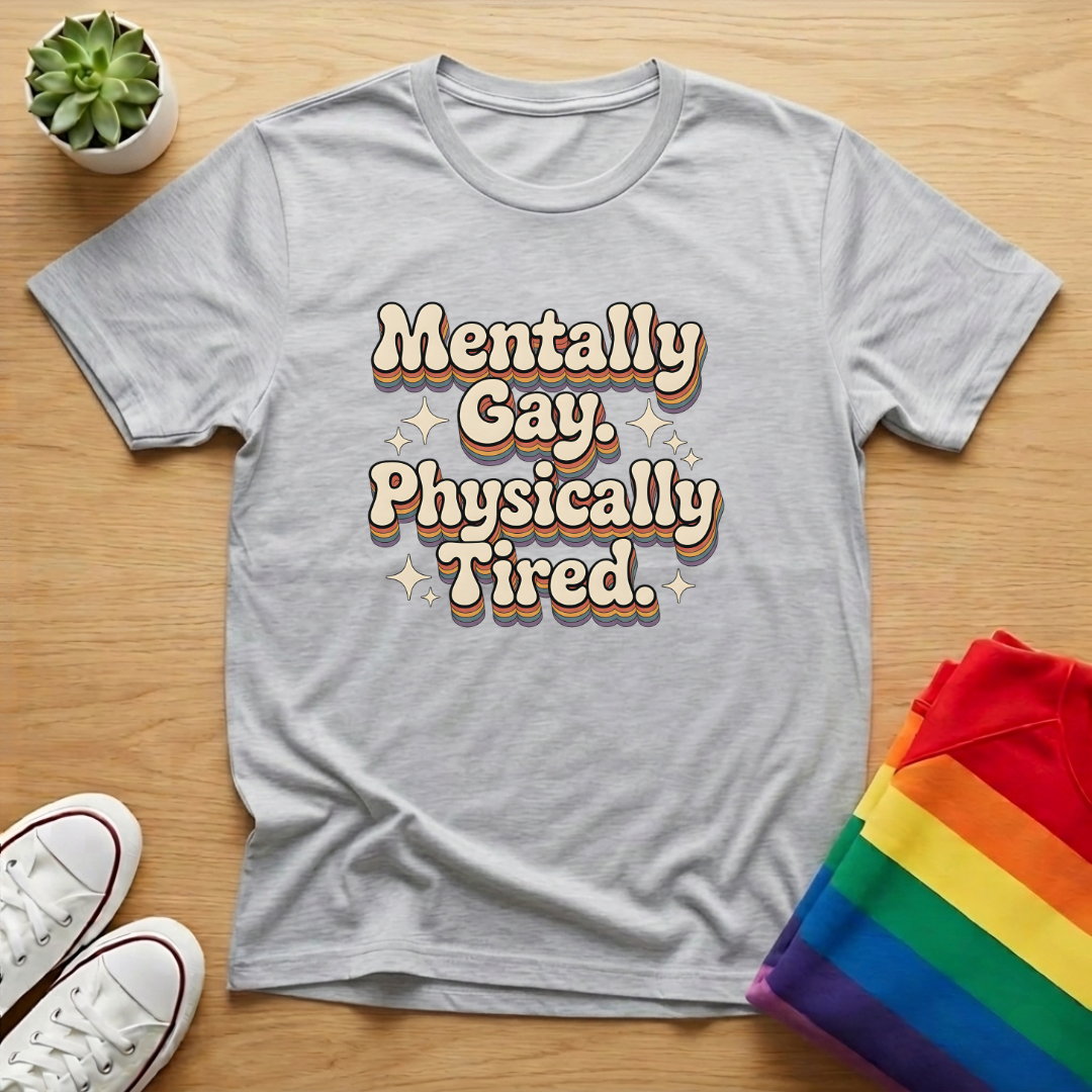 Mentally Gay Physically Tired Tee